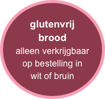 glutenvrij
brood
alleen verkrijgbaar
op bestelling in
wit of bruin