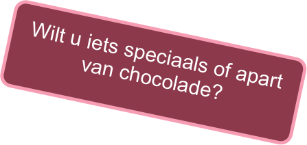 Wilt u iets speciaals of apart van chocolade?