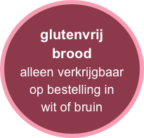 glutenvrij
brood
alleen verkrijgbaar
op bestelling in
wit of bruin